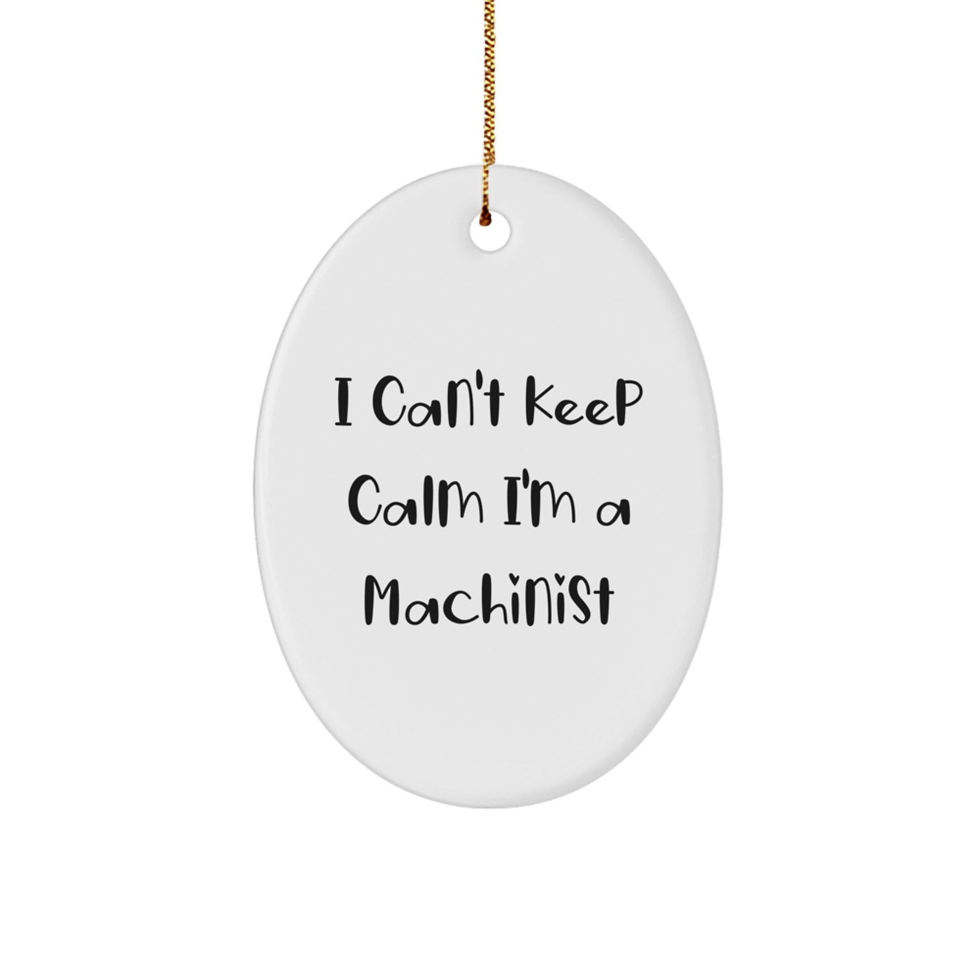 Funny Machinist Gifts for Christmas - I Can't Keep Calm I'm A Machinist Oval Ornament, Gifts from Friends and Family - Victory Thru Vision