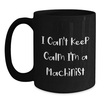 Funny Machinist Gifts I Can't Keep Calm I'm A Machinist Black Coffee Mugs for Graduation Gifts from Friends, Coworkers, or Family - Victory Thru Vision