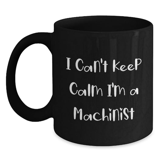 Funny Machinist Gifts I Can't Keep Calm I'm A Machinist Black Coffee Mugs for Graduation Gifts from Friends, Coworkers, or Family - Victory Thru Vision