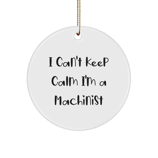 Funny Machinist Gifts - 'I Can't Keep Calm I'm A Machinist' Christmas Circle Ornament with Gold Cord, Ideal for Machinist Friends and Family - Victory Thru Vision