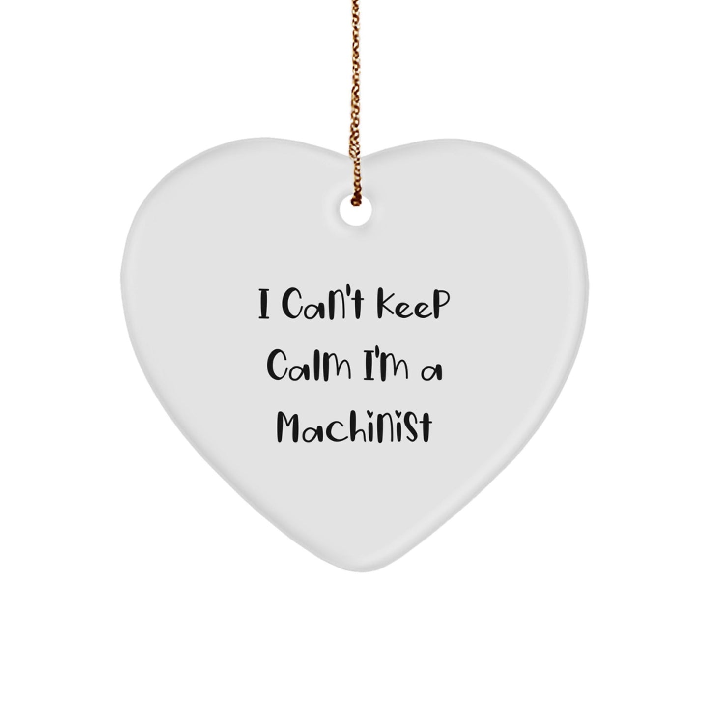 Funny Machinist Gifts I Can't Keep Calm I'm A Machinist Heart Ornament for Men and Friends, Gifts from Family, Gifts for Machinist, Christmas Unique - Victory Thru Vision