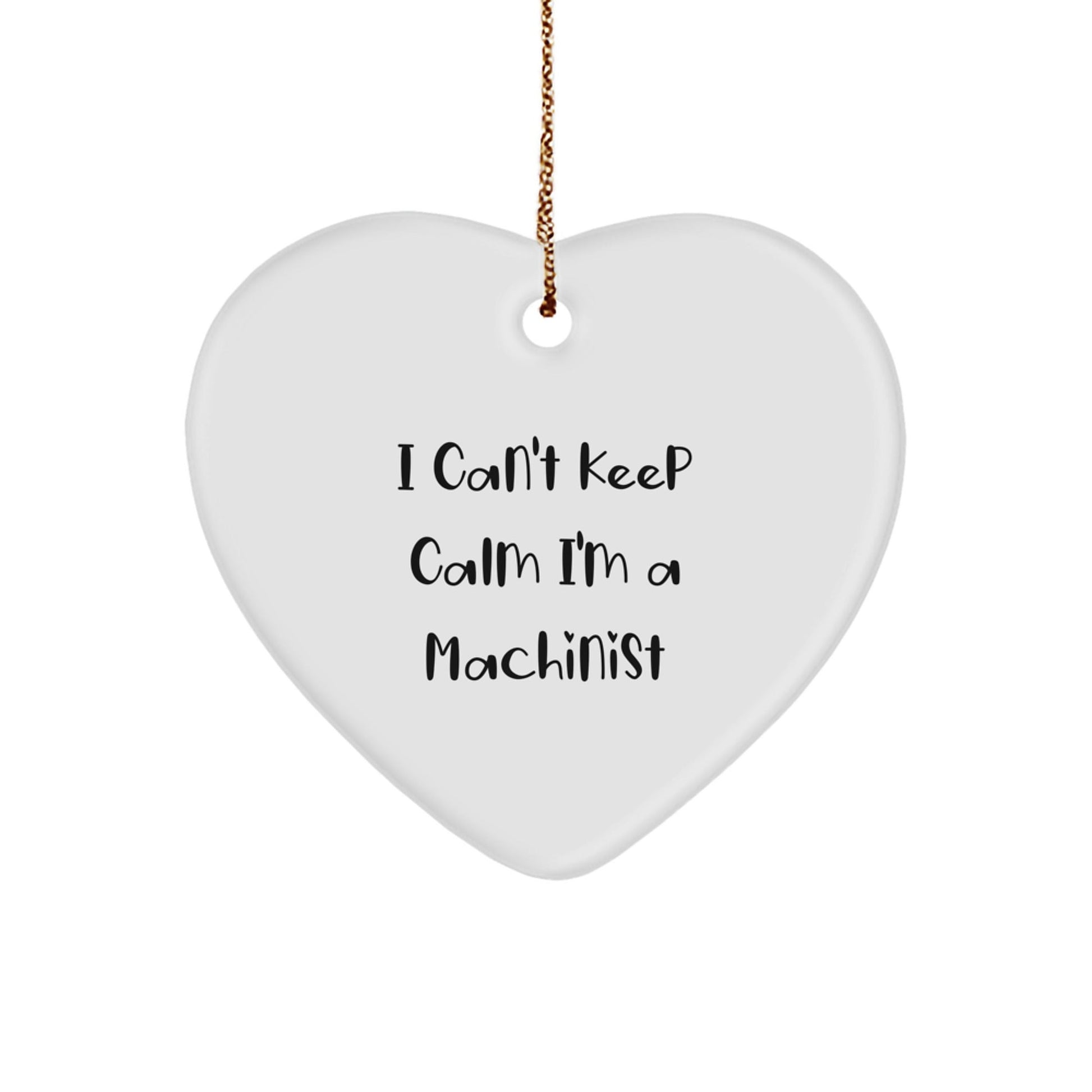 Funny Machinist Gifts I Can't Keep Calm I'm A Machinist Heart Ornament for Men and Friends, Gifts from Family, Gifts for Machinist, Christmas Unique - Victory Thru Vision