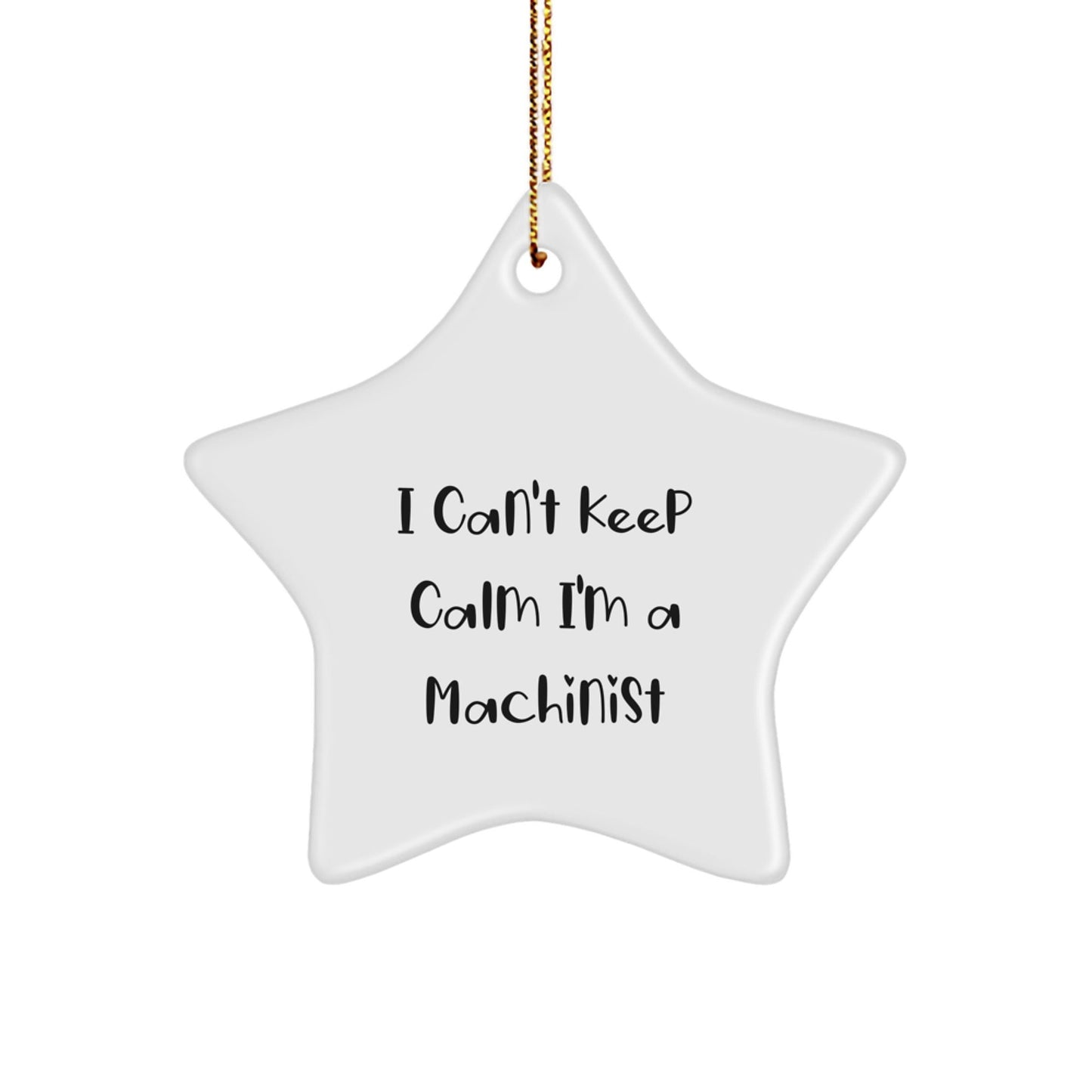 Funny Machinist Gifts I Can't Keep Calm I'm A Machinist Star Ornament, Gifts from Friends, Family, and Coworkers, for Christmas - Victory Thru Vision