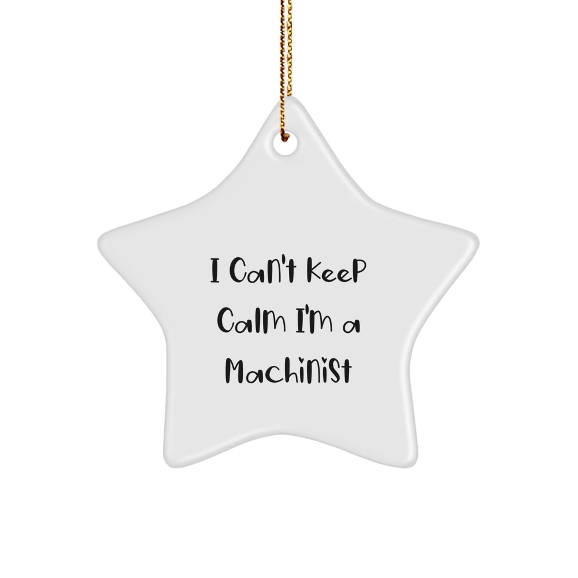 Funny Machinist Gifts I Can't Keep Calm I'm A Machinist Star Ornament, Gifts from Friends, Family, and Coworkers, for Christmas - Victory Thru Vision