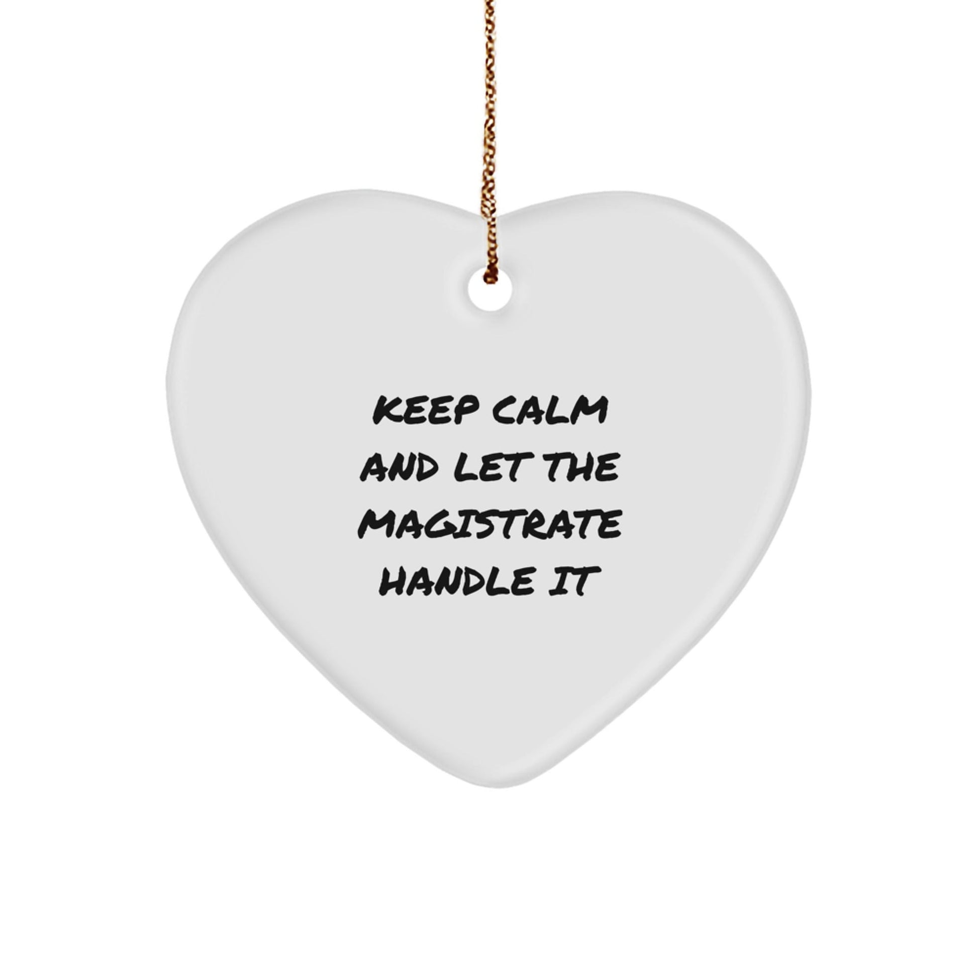 Funny Magistrate Gifts from Friends for Christmas - Keep Calm And Let The Magistrate Handle It Heart Ornament - Victory Thru Vision