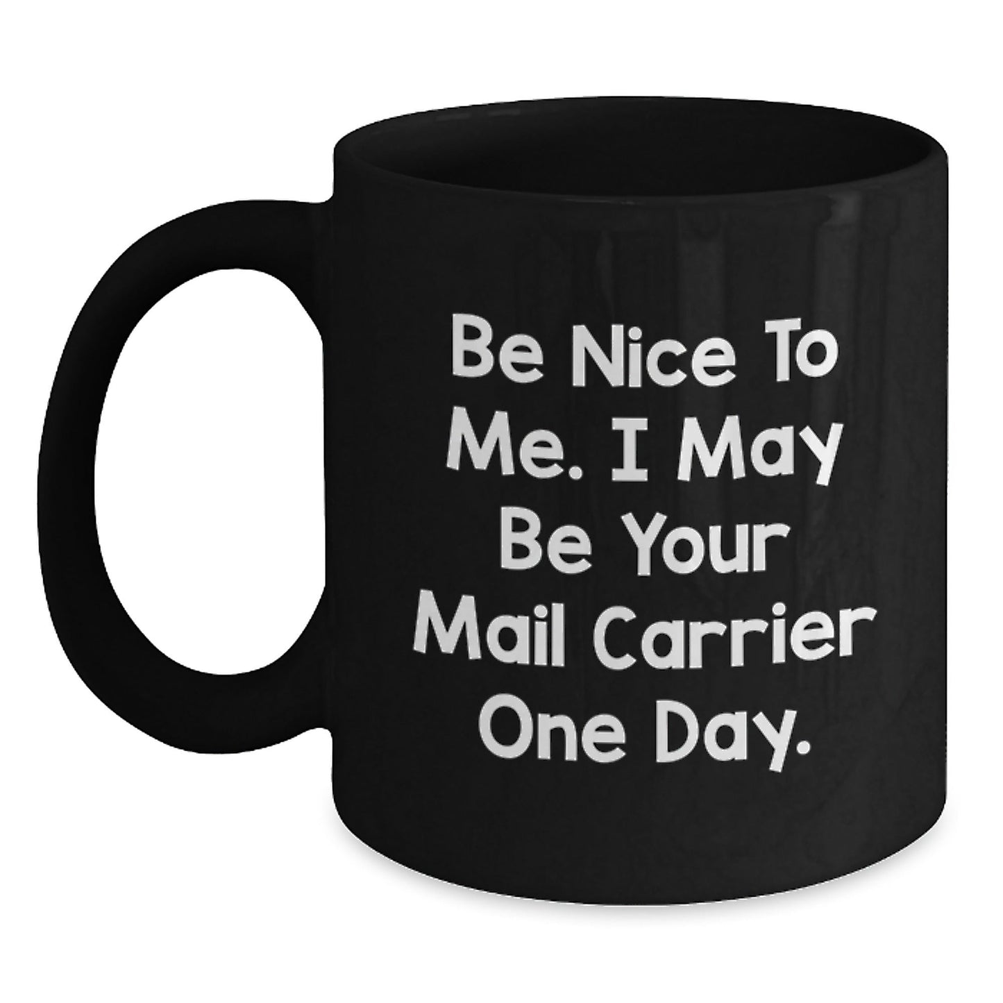 Funny Mail Carrier Gift, Be Nice To Me. I May Be Your Mail Carrier One Day. Black Coffee Mug for Graduation - Victory Thru Vision