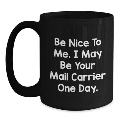 Funny Mail Carrier Gift, Be Nice To Me. I May Be Your Mail Carrier One Day. Black Coffee Mug for Graduation - Victory Thru Vision