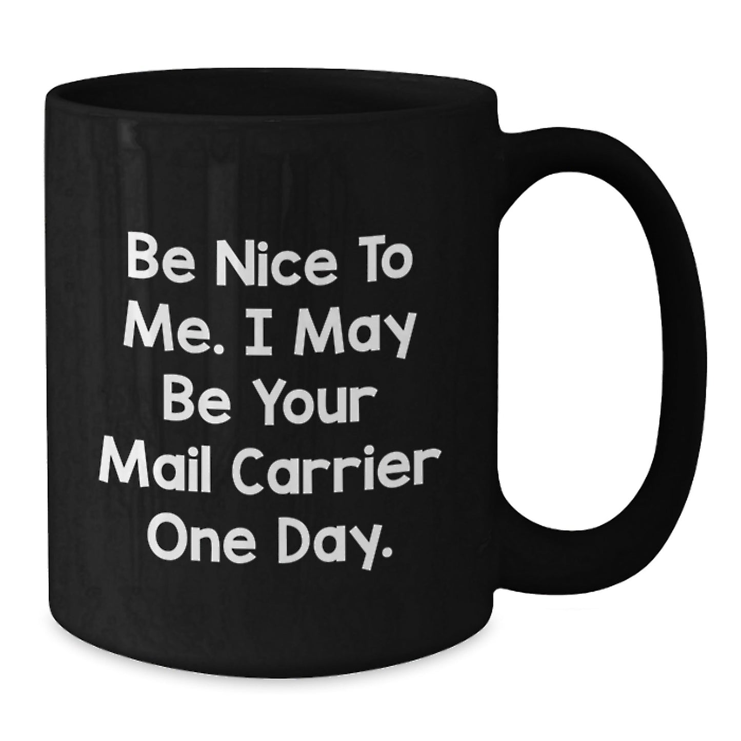 Funny Mail Carrier Gift, Be Nice To Me. I May Be Your Mail Carrier One Day. Black Coffee Mug for Graduation - Victory Thru Vision