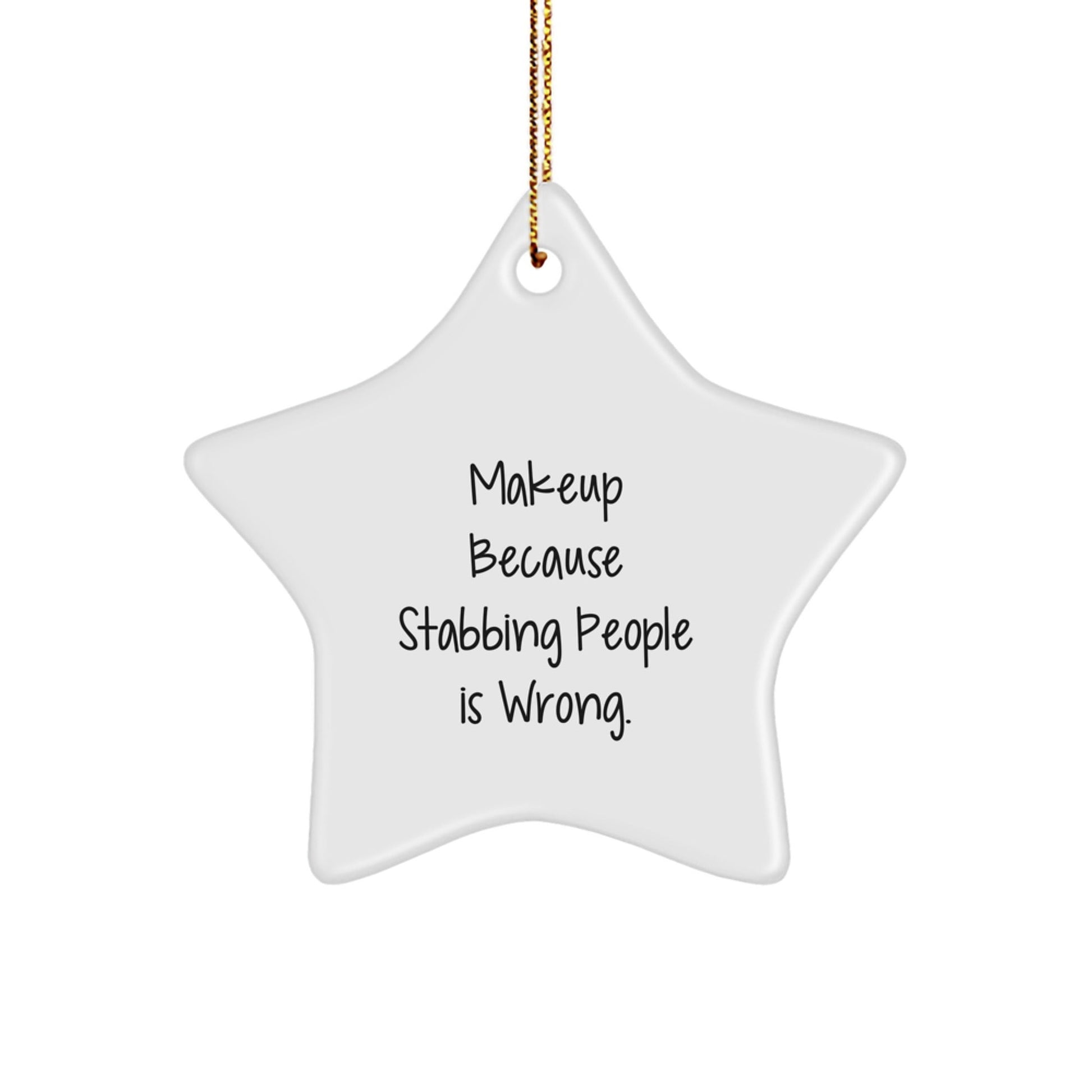 Funny Makeup Christmas Unique Gifts from Friends for Makeup Lovers - Star Ornament with Quote 'Makeup Because Stabbing People Is Wrong.' - Victory Thru Vision