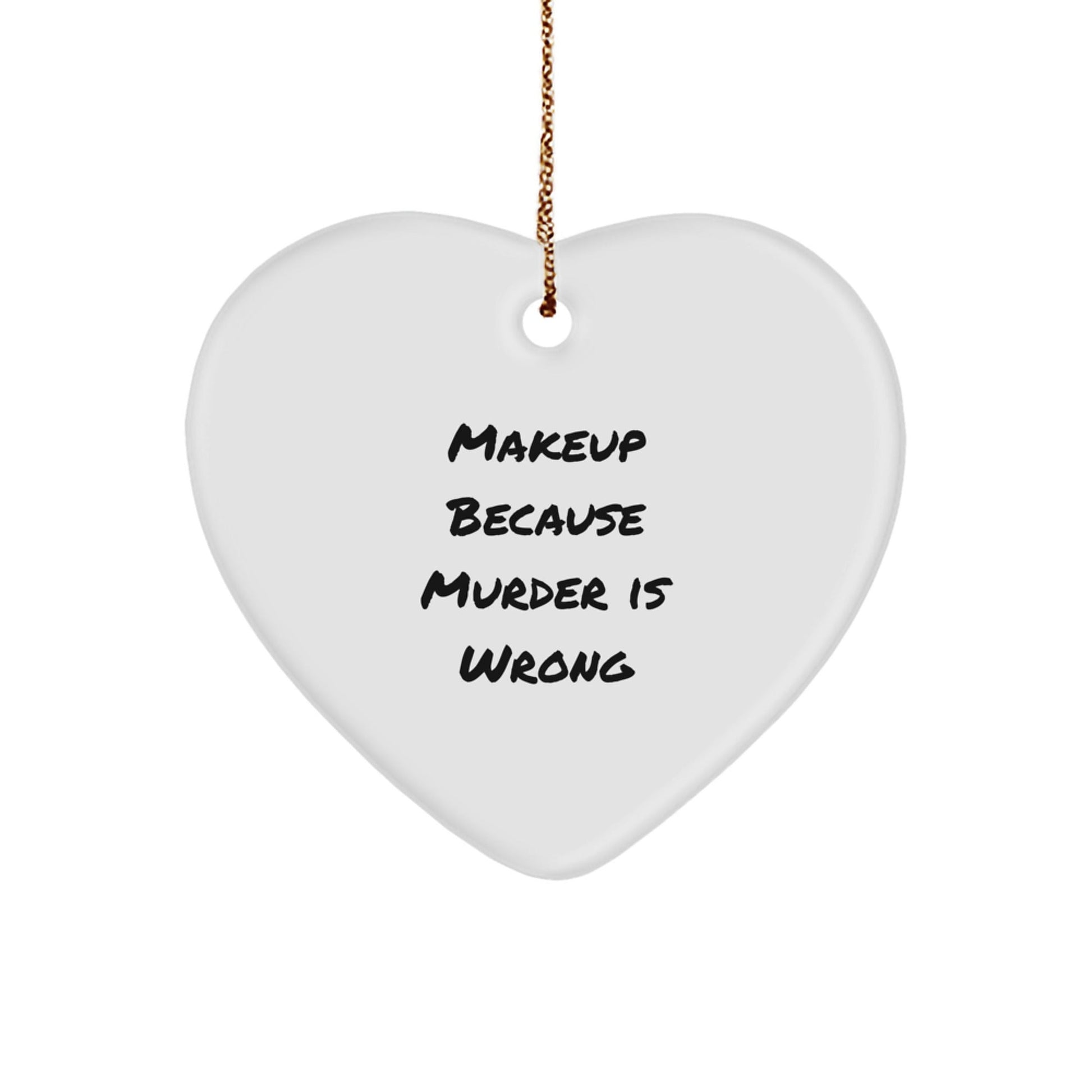 Funny Makeup Gifts for Women, Heart Ornament with 'Makeup Because Murder Is Wrong' Quote, Christmas Decoration, Gifts from Friends or Family - Victory Thru Vision