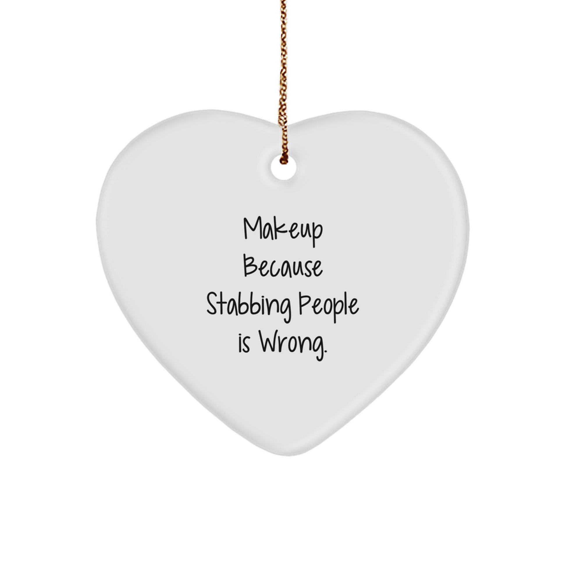 Funny Makeup Gifts from Friends for Makeup Lovers, Heart Ornament, 'Makeup Because Stabbing People Is Wrong.' Quote, Perfect for Christmas - Victory Thru Vision