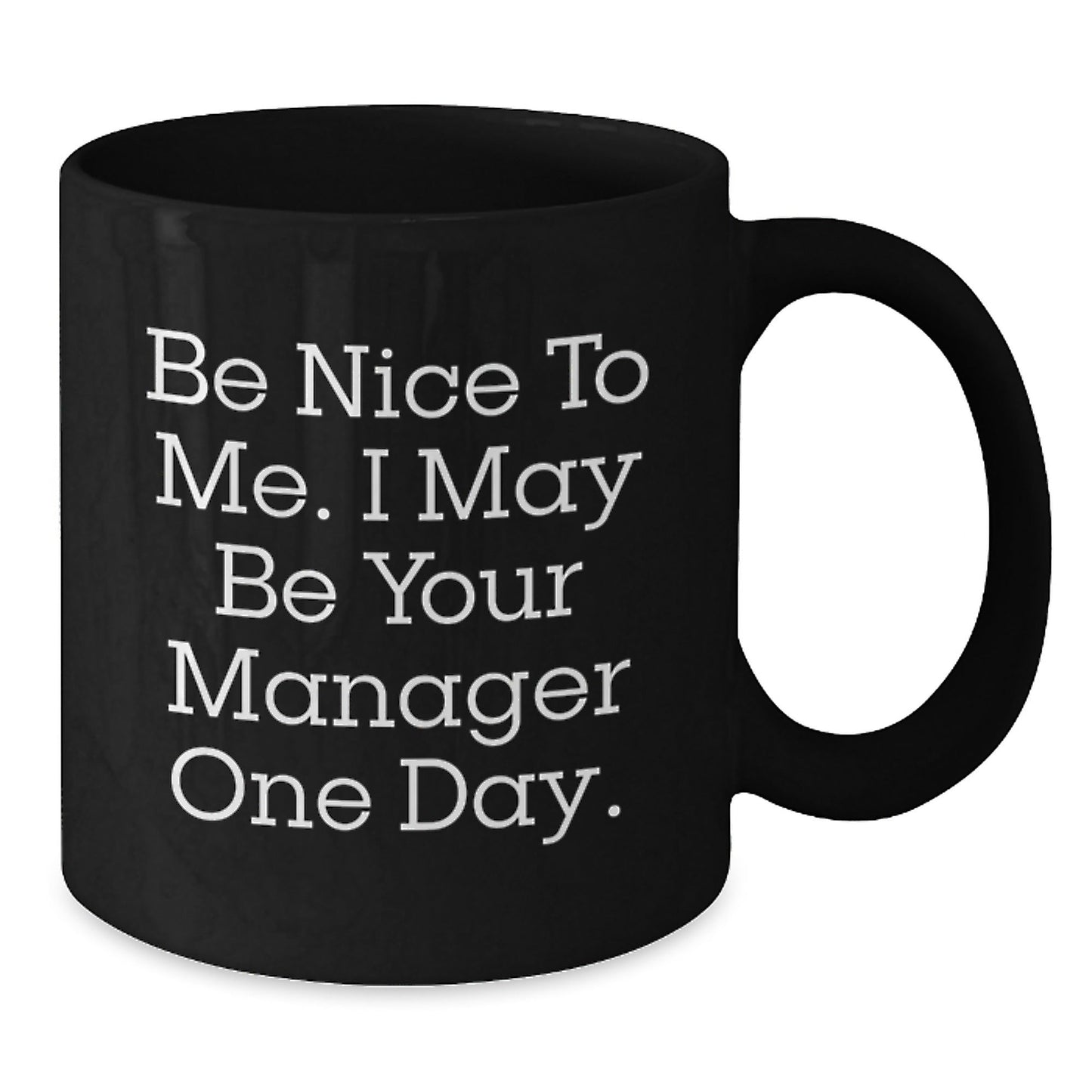 Funny Manager Gifts from Friends, Be Nice To Me. I May Be Your Manager One Day. Black Coffee Mug for Graduation - Victory Thru Vision