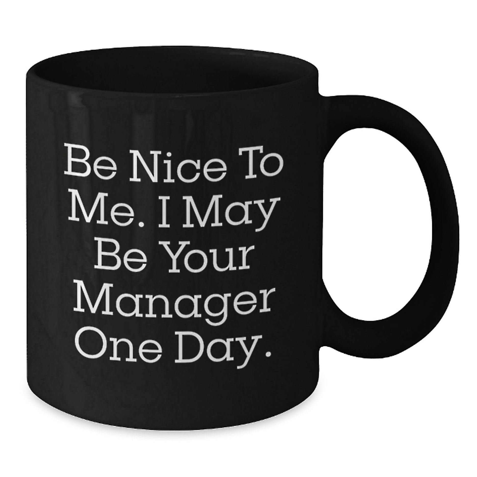 Funny Manager Gifts from Friends, Be Nice To Me. I May Be Your Manager One Day. Black Coffee Mug for Graduation - Victory Thru Vision