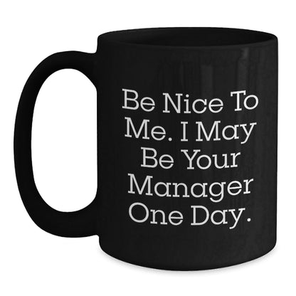 Funny Manager Gifts from Friends, Be Nice To Me. I May Be Your Manager One Day. Black Coffee Mug for Graduation - Victory Thru Vision