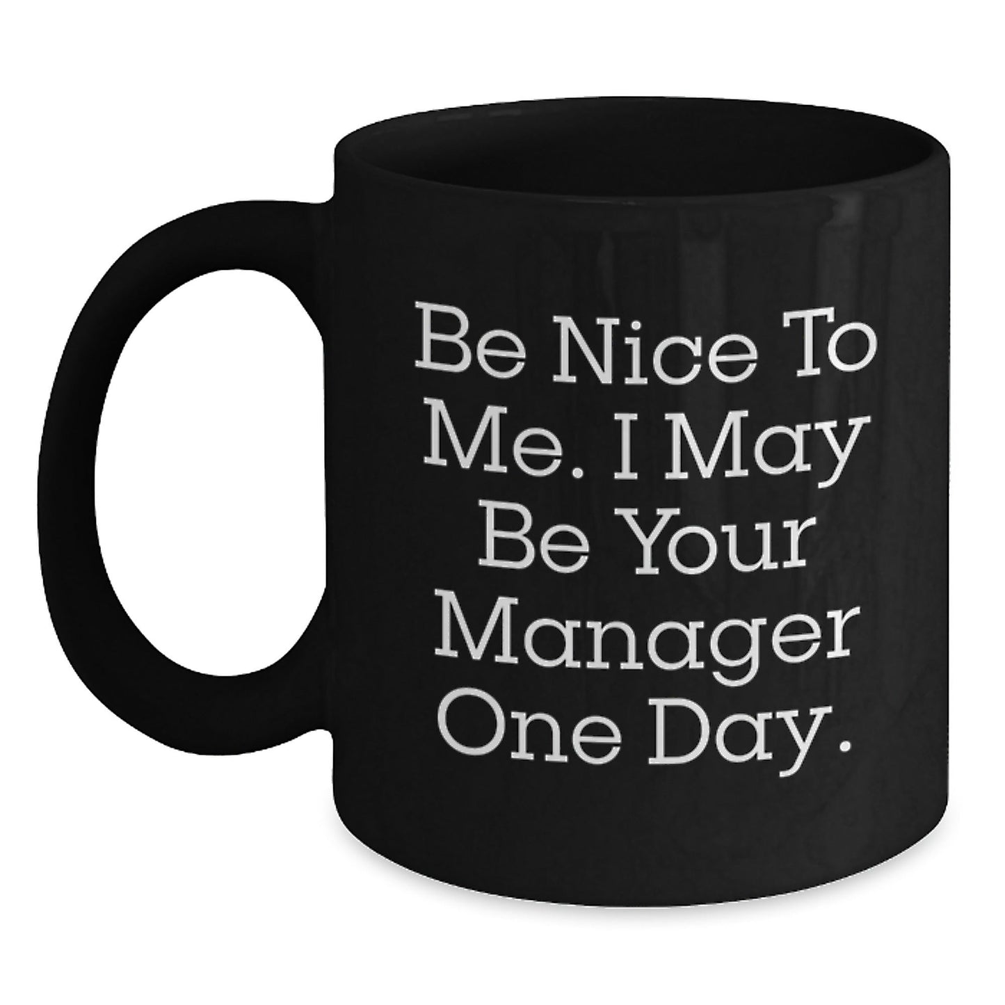 Funny Manager Gifts from Friends, Be Nice To Me. I May Be Your Manager One Day. Black Coffee Mug for Graduation - Victory Thru Vision