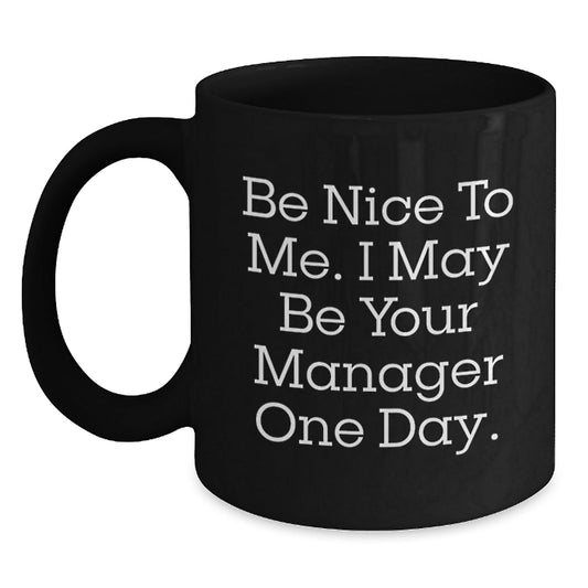 Funny Manager Gifts from Friends, Be Nice To Me. I May Be Your Manager One Day. Black Coffee Mug for Graduation - Victory Thru Vision