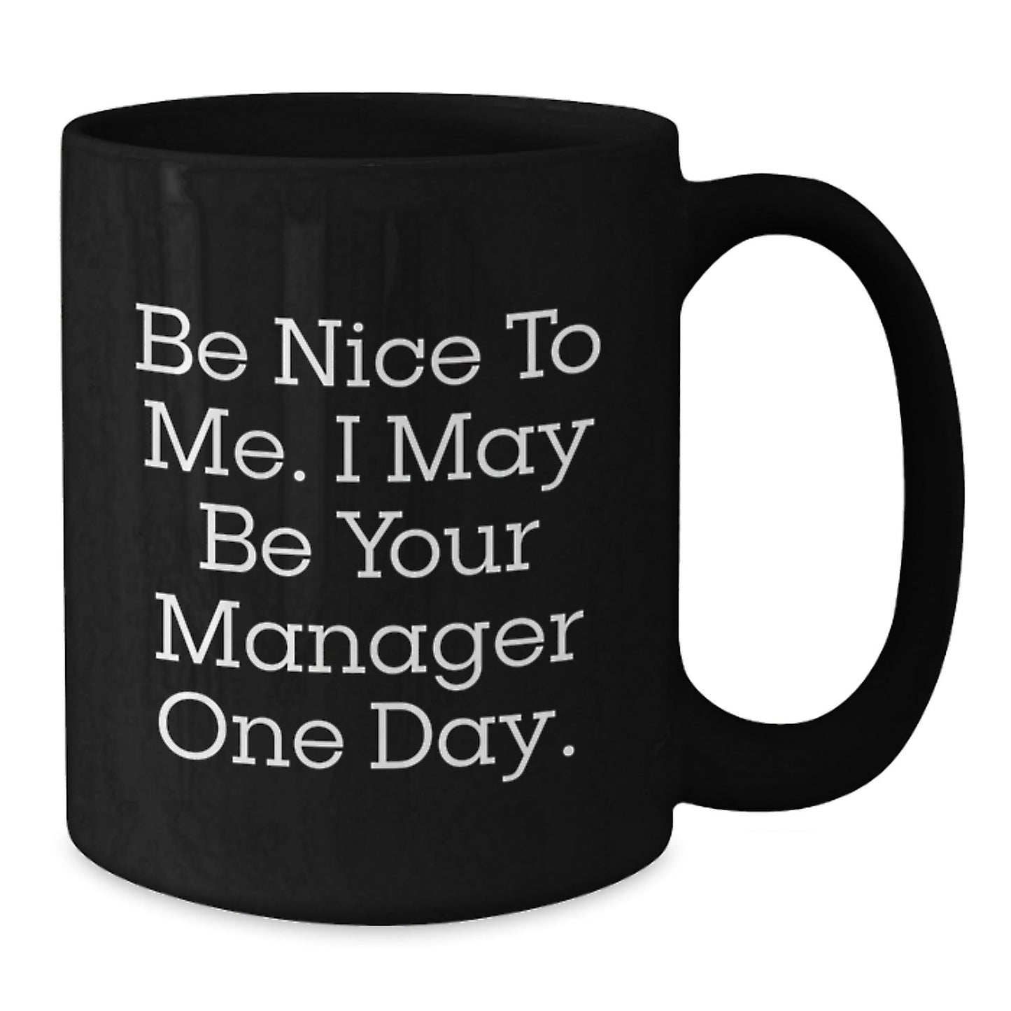 Funny Manager Gifts from Friends, Be Nice To Me. I May Be Your Manager One Day. Black Coffee Mug for Graduation - Victory Thru Vision