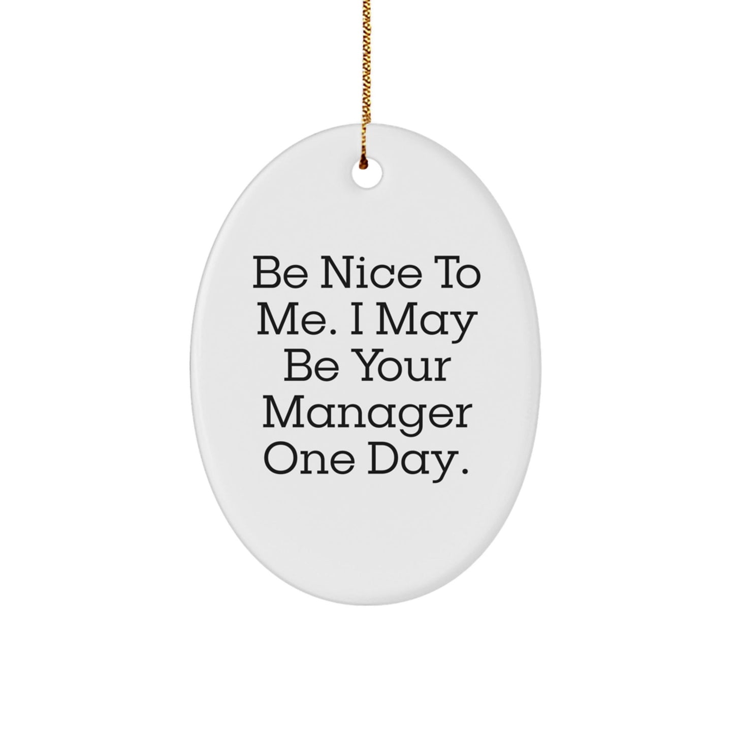 Funny Manager Gifts from Friends for Christmas Manager Oval Ornament, 'Be Nice To Me. I May Be Your Manager One Day.' - Victory Thru Vision