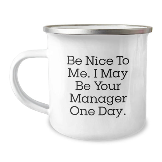 Funny Manager Quote Gifts from Friends to Manager, Be Nice to Me. I May Be Your Manager One Day. Camping Mug for Graduation, Unique Gifts for Manager - Victory Thru Vision