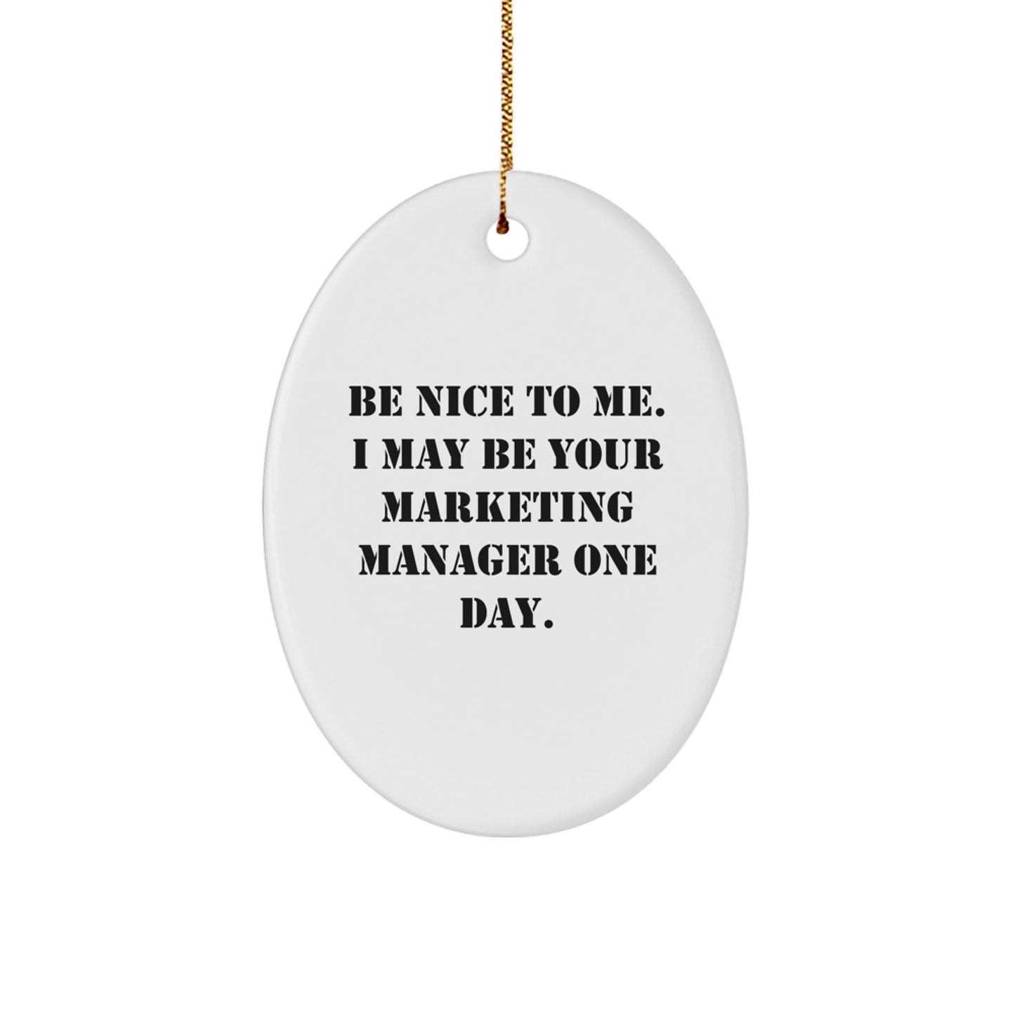 Funny Marketing Manager Gifts - Be Nice To Me. I May Be Your Marketing Manager One Day. Oval Ornament for Christmas - Victory Thru Vision