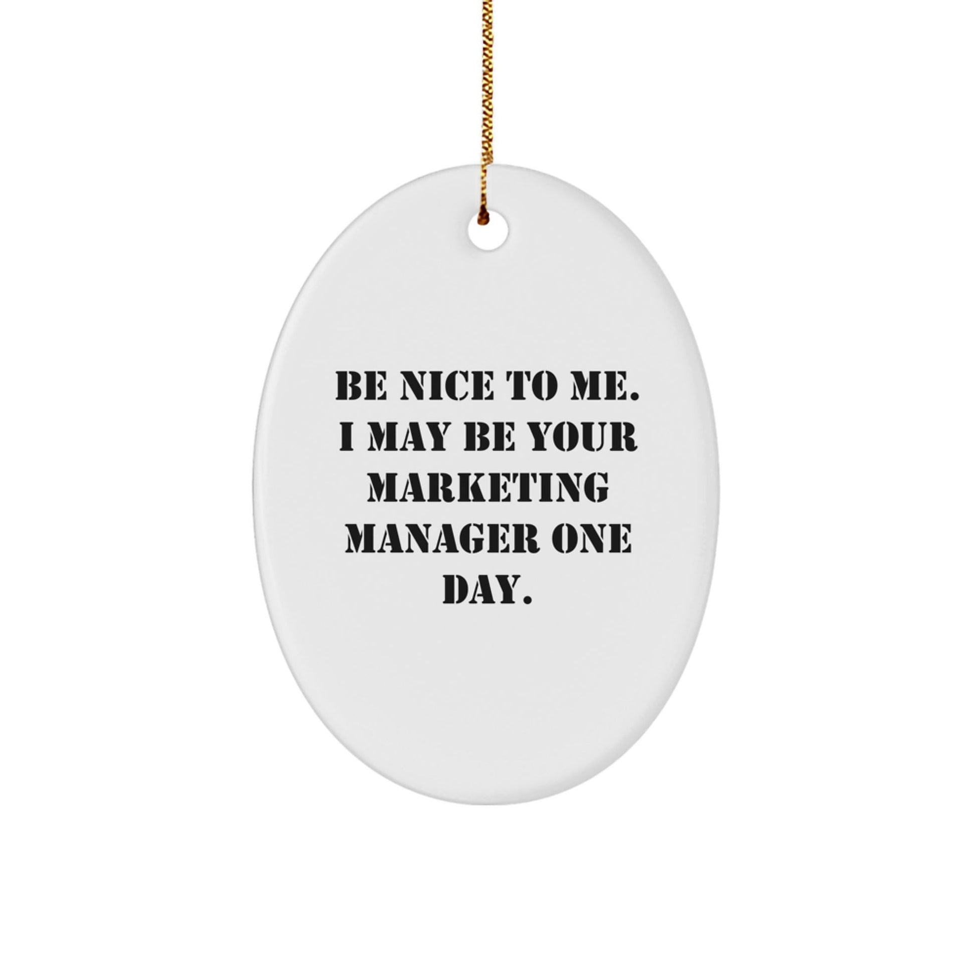 Funny Marketing Manager Gifts - Be Nice To Me. I May Be Your Marketing Manager One Day. Oval Ornament for Christmas - Victory Thru Vision