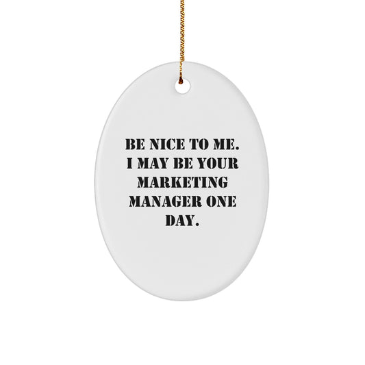 Funny Marketing Manager Gifts - Be Nice To Me. I May Be Your Marketing Manager One Day. Oval Ornament for Christmas - Victory Thru Vision