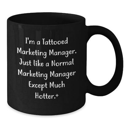 Funny Marketing Manager Gifts from Friends - I'm A Tattooed Marketing Manager. Just Like A Normal Marketing Manager Except Much Hotter.+, Black Coffee Mug for Graduation - Victory Thru Vision