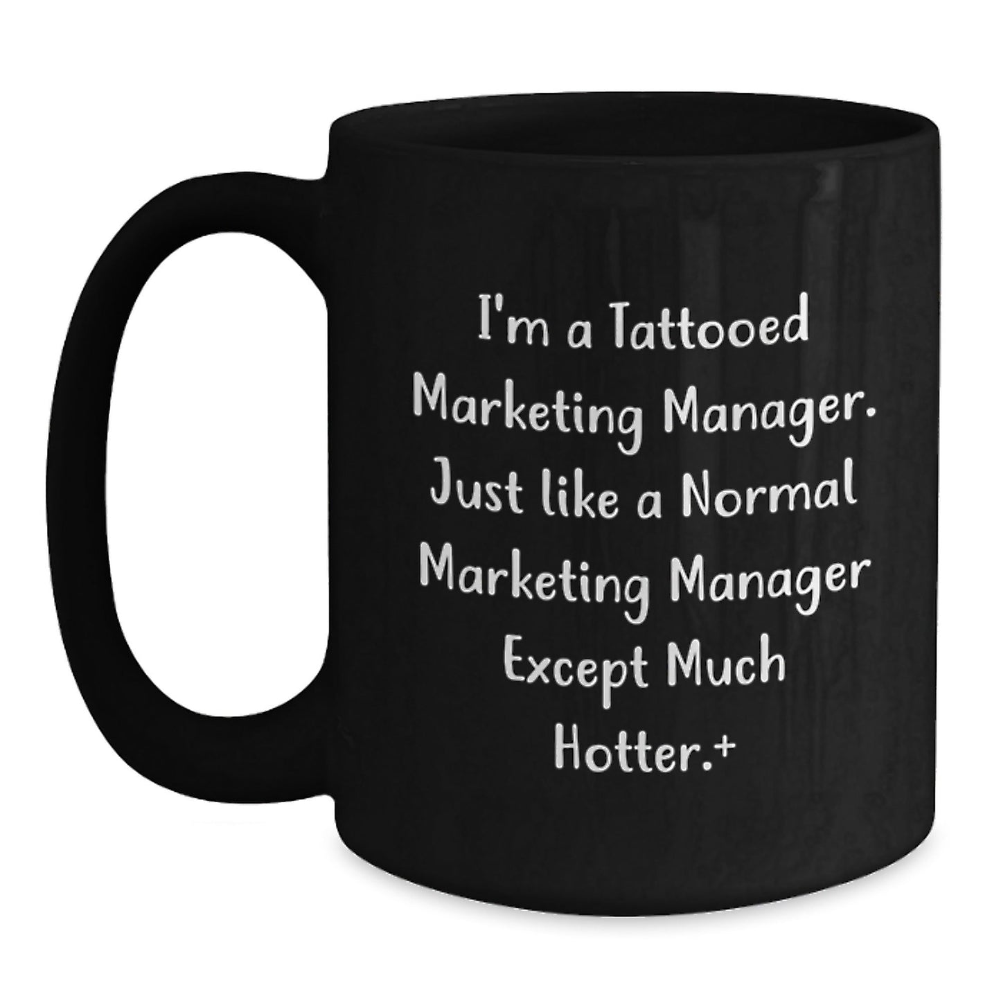 Funny Marketing Manager Gifts from Friends - I'm A Tattooed Marketing Manager. Just Like A Normal Marketing Manager Except Much Hotter.+, Black Coffee Mug for Graduation - Victory Thru Vision