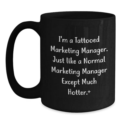 Funny Marketing Manager Gifts from Friends - I'm A Tattooed Marketing Manager. Just Like A Normal Marketing Manager Except Much Hotter.+, Black Coffee Mug for Graduation - Victory Thru Vision