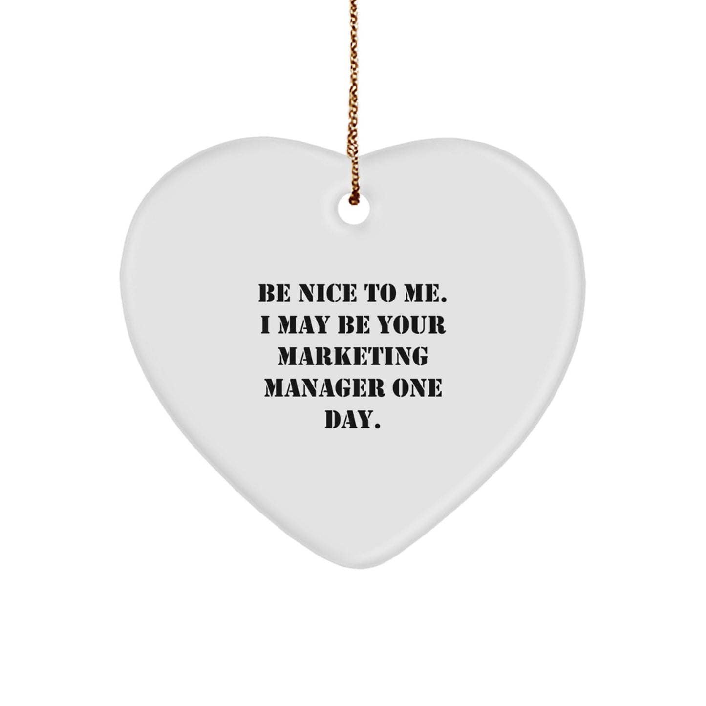 Funny Marketing Manager Gifts, Heart Ornament, Be Nice To Me. I May Be Your Marketing Manager One Day., Gifts from Men to Marketing Manager, Christmas Unique Gifts - Victory Thru Vision