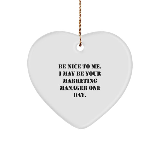 Funny Marketing Manager Gifts, Heart Ornament, Be Nice To Me. I May Be Your Marketing Manager One Day., Gifts from Men to Marketing Manager, Christmas Unique Gifts - Victory Thru Vision