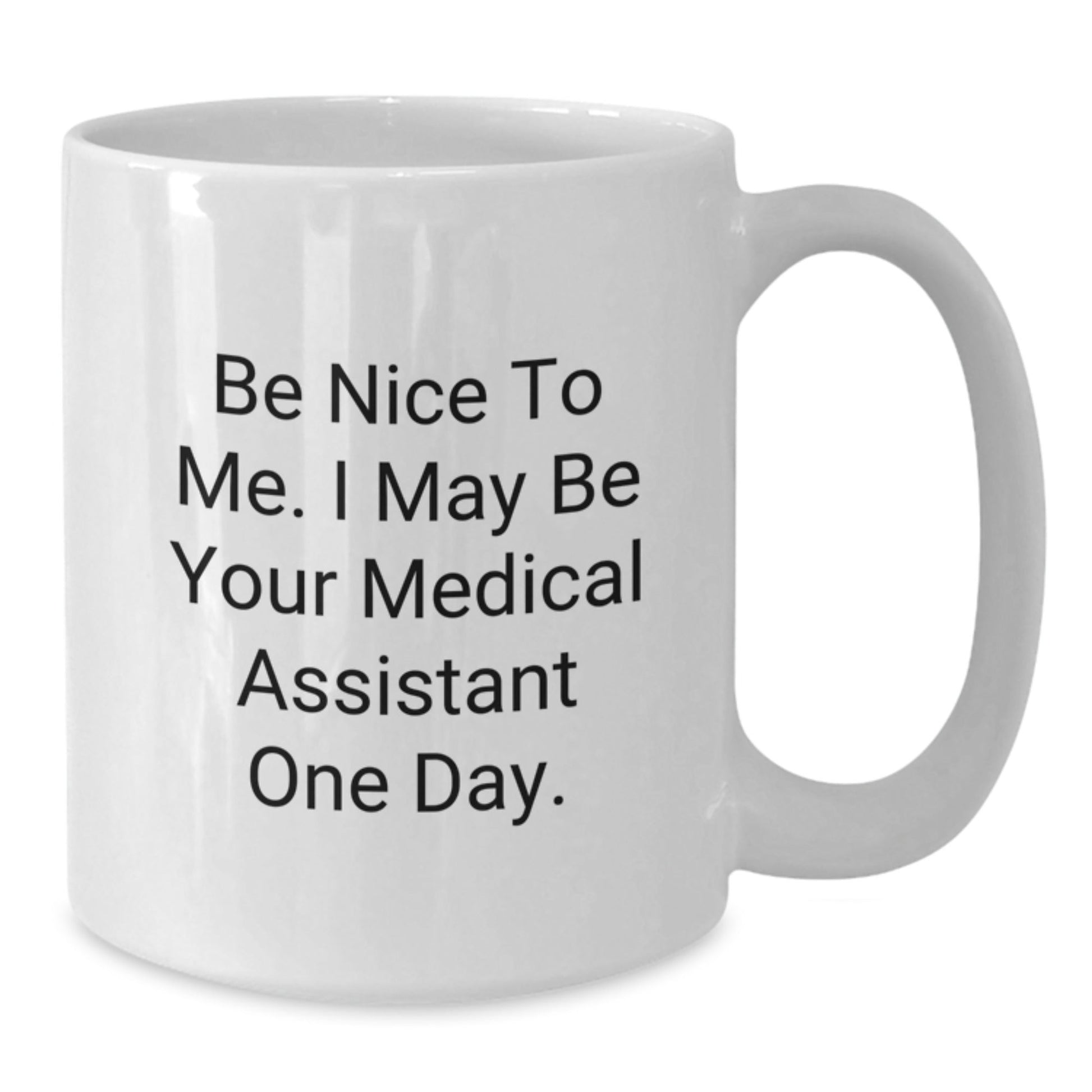 Funny Medical Assistant Gifts for Her from Friends - Be Nice To Me. I May Be Your Medical Assistant One Day. White Coffee Mug - Victory Thru Vision
