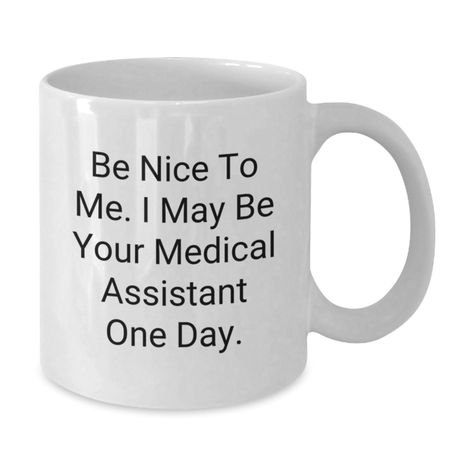 Funny Medical Assistant Gifts for Her from Friends - Be Nice To Me. I May Be Your Medical Assistant One Day. White Coffee Mug - Victory Thru Vision