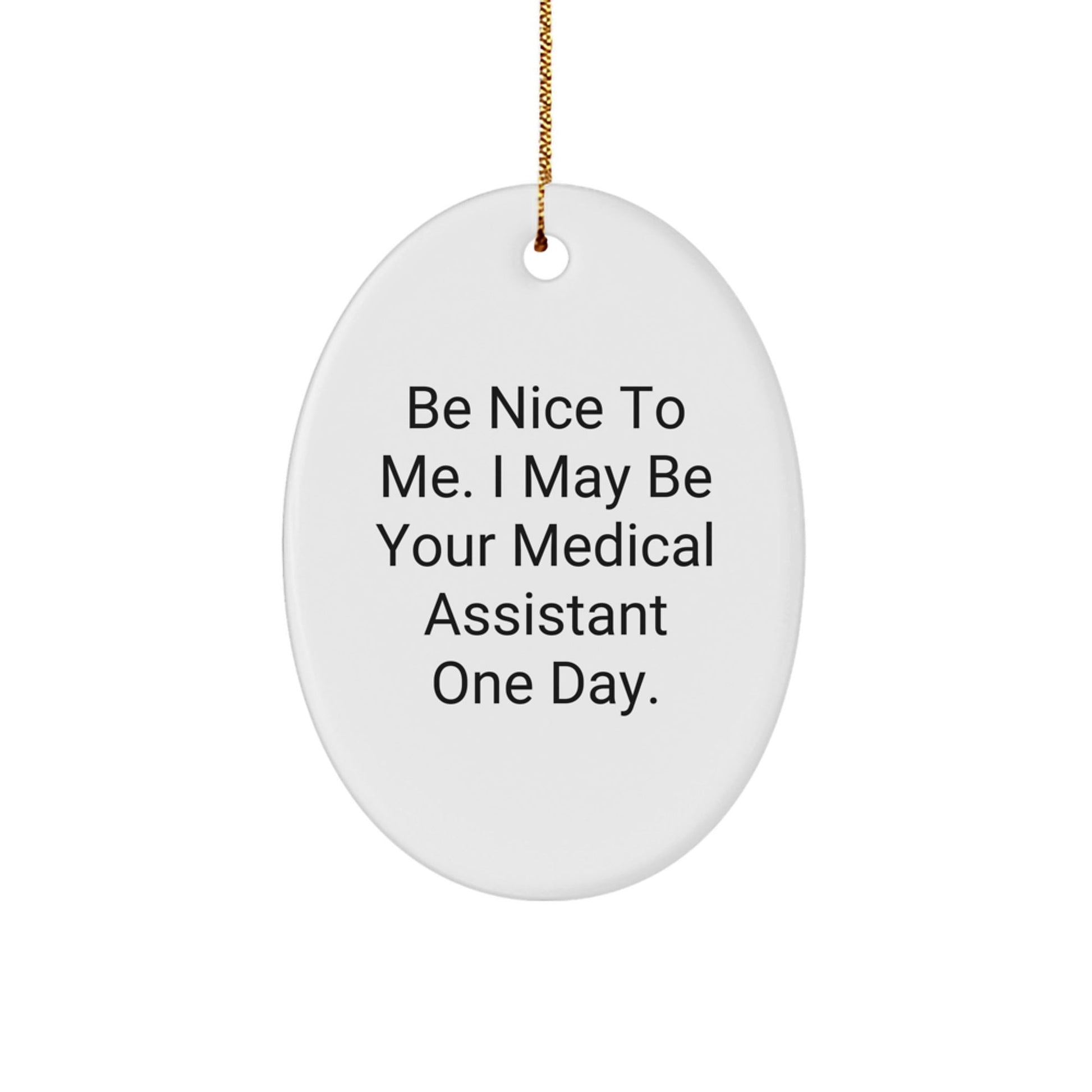 Funny Medical Assistant Gifts, Oval Ornament, Quote: 'Be Nice To Me' - Victory Thru Vision