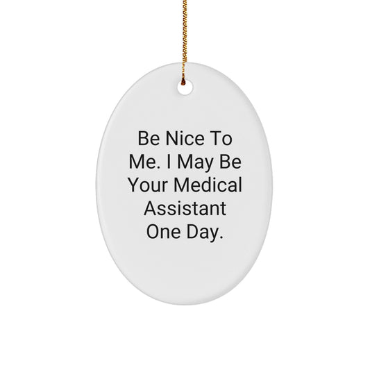 Funny Medical Assistant Gifts, Oval Ornament, Quote: 'Be Nice To Me' - Victory Thru Vision