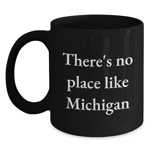 Funny Michigan Gifts for Friends from Michigan - Birthday Unique Gifts for Michigan Lovers - Black Coffee Mug with 'There's No Place Like Michigan' Quote - Victory Thru Vision