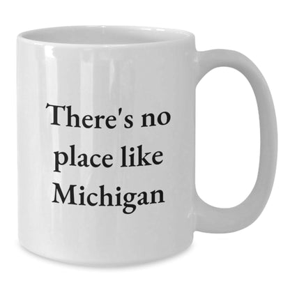 Funny Michigan Gifts from Friends, White Coffee Mug for Birthday with There's No Place Like Michigan Quote, 11oz or 15oz Capacity, Ceramic, Microwave and Dishwasher Safe - Victory Thru Vision