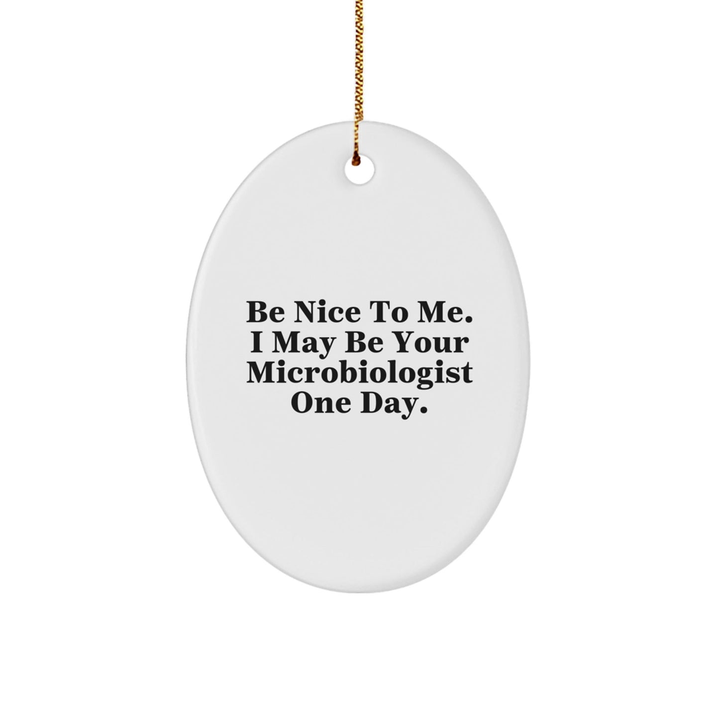 Funny Microbiologist Gift, Be Nice To Me, Oval Ornament for Christmas, Gifts from Friends to Family - Victory Thru Vision