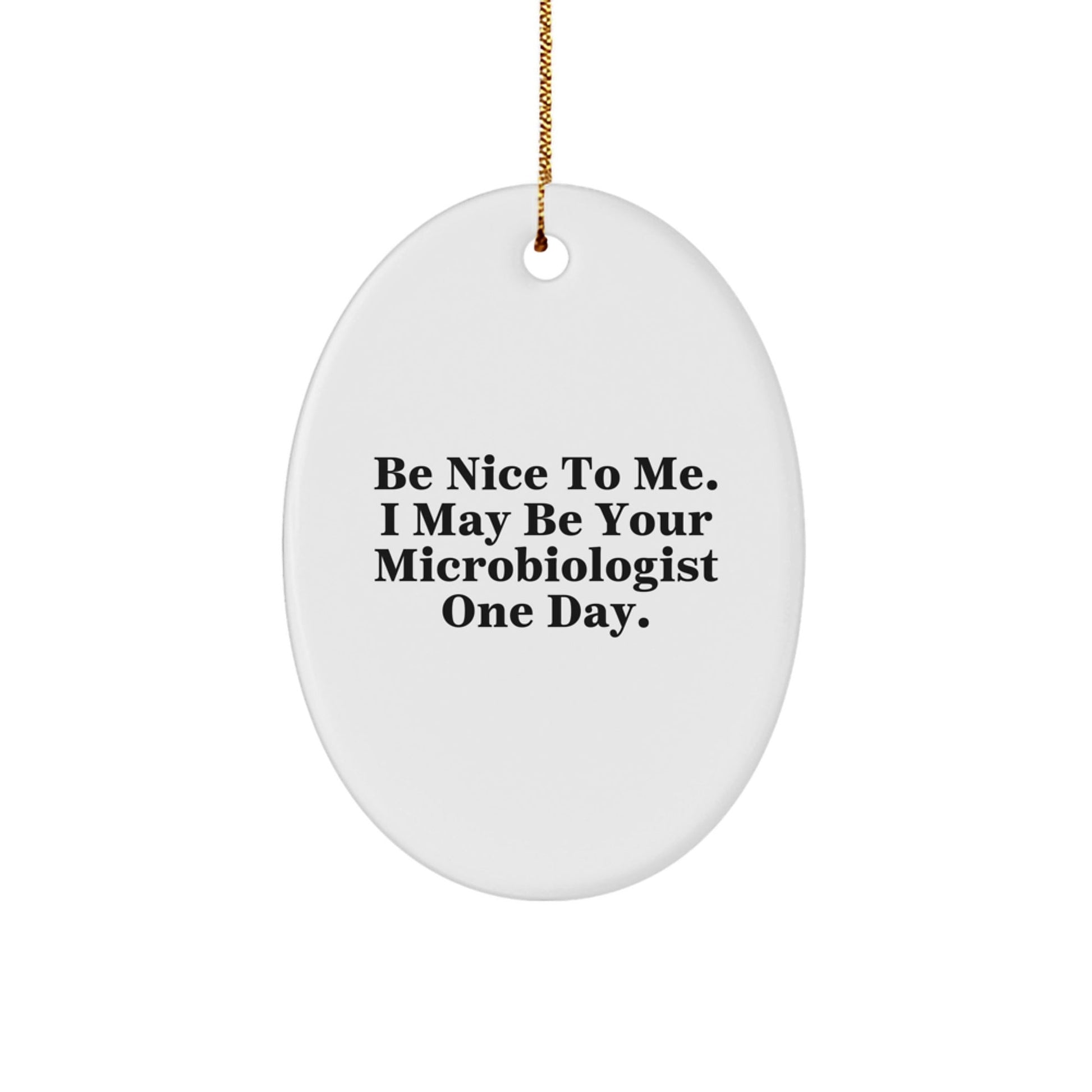 Funny Microbiologist Gift, Be Nice To Me, Oval Ornament for Christmas, Gifts from Friends to Family - Victory Thru Vision