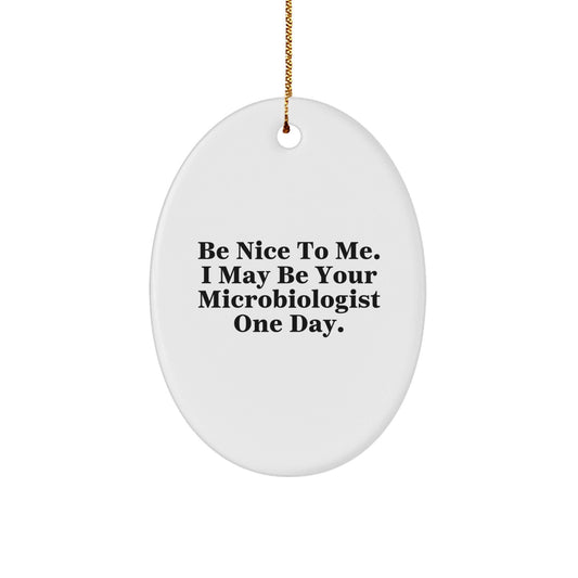Funny Microbiologist Gift, Be Nice To Me, Oval Ornament for Christmas, Gifts from Friends to Family - Victory Thru Vision