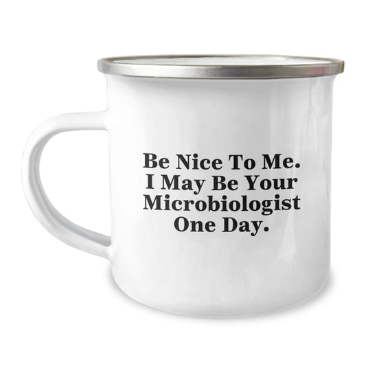 Funny Microbiologist Gifts - Be Nice To Me. I May Be Your Microbiologist One Day. - Camping Mug for Graduation from Friends - Victory Thru Vision