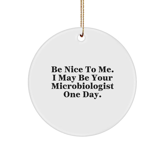 Funny Microbiologist Gifts from Family, Friends or Coworkers - 'Be Nice To Me' Circle Ornament for Men, Women, and Kids - Unique Christmas Unique Gifts - Victory Thru Vision