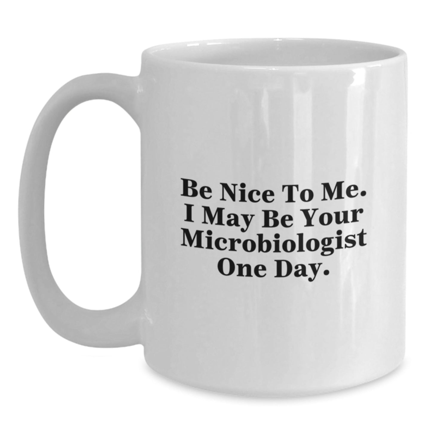 Funny Microbiologist White Coffee Mug Gifts from Family to Future Microbiologists, Be Nice To Me. I May Be Your Microbiologist One Day., Graduation Unique Gifts for Microbiologist - Victory Thru Vision