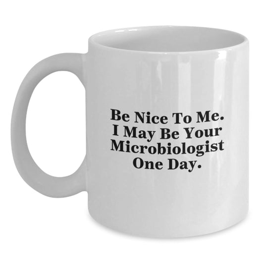 Funny Microbiologist White Coffee Mug Gifts from Family to Future Microbiologists, Be Nice To Me. I May Be Your Microbiologist One Day., Graduation Unique Gifts for Microbiologist - Victory Thru Vision