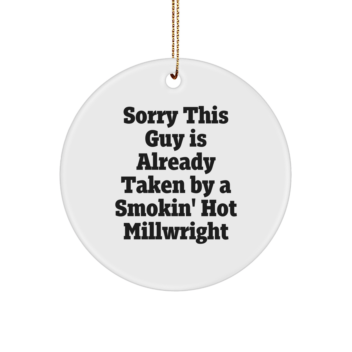 Funny Millwright Gifts from Friends, Circle Ornament with Sorry This Guy Is Already Taken By A Smokin' Hot Millwright, Christmas Unique Present for Him - Victory Thru Vision 