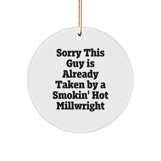 Funny Millwright Gifts from Friends, Circle Ornament with Sorry This Guy Is Already Taken By A Smokin' Hot Millwright, Christmas Unique Present for Him - Victory Thru Vision 