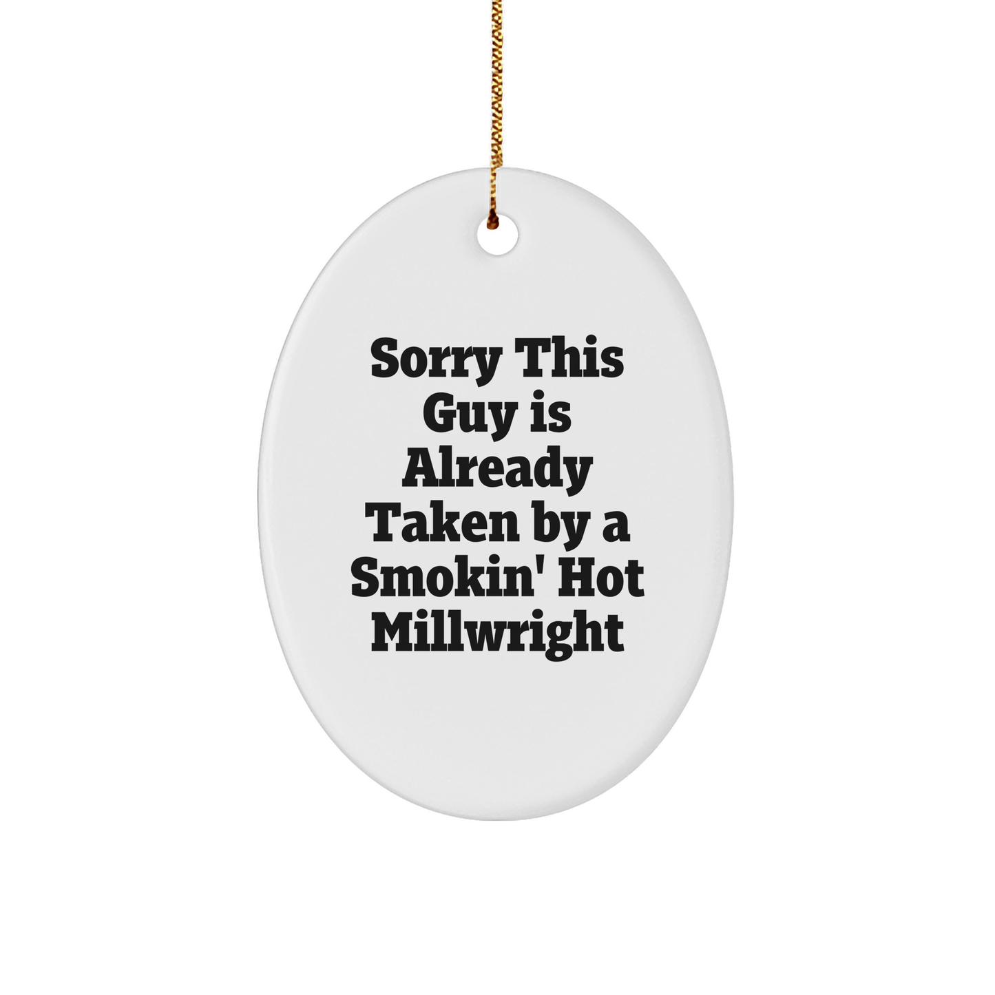 Funny Millwright Gifts from Friends for Christmas - Oval Ornament with Sorry This Guy Is Already Taken By A Smokin' Hot Millwright Quote - Victory Thru Vision 