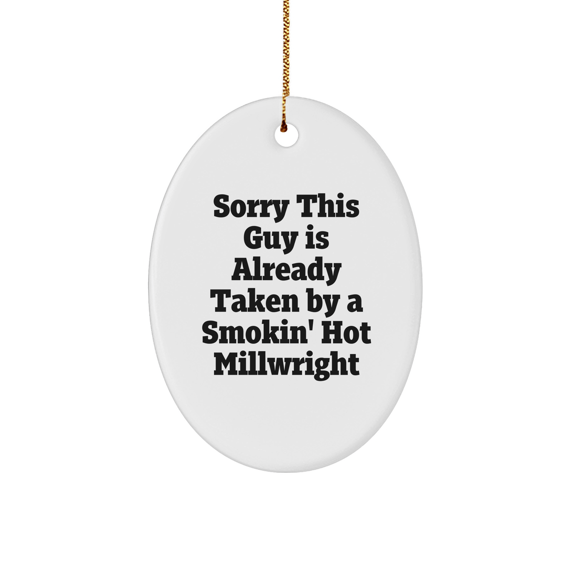 Funny Millwright Gifts from Friends for Christmas - Oval Ornament with Sorry This Guy Is Already Taken By A Smokin' Hot Millwright Quote - Victory Thru Vision 