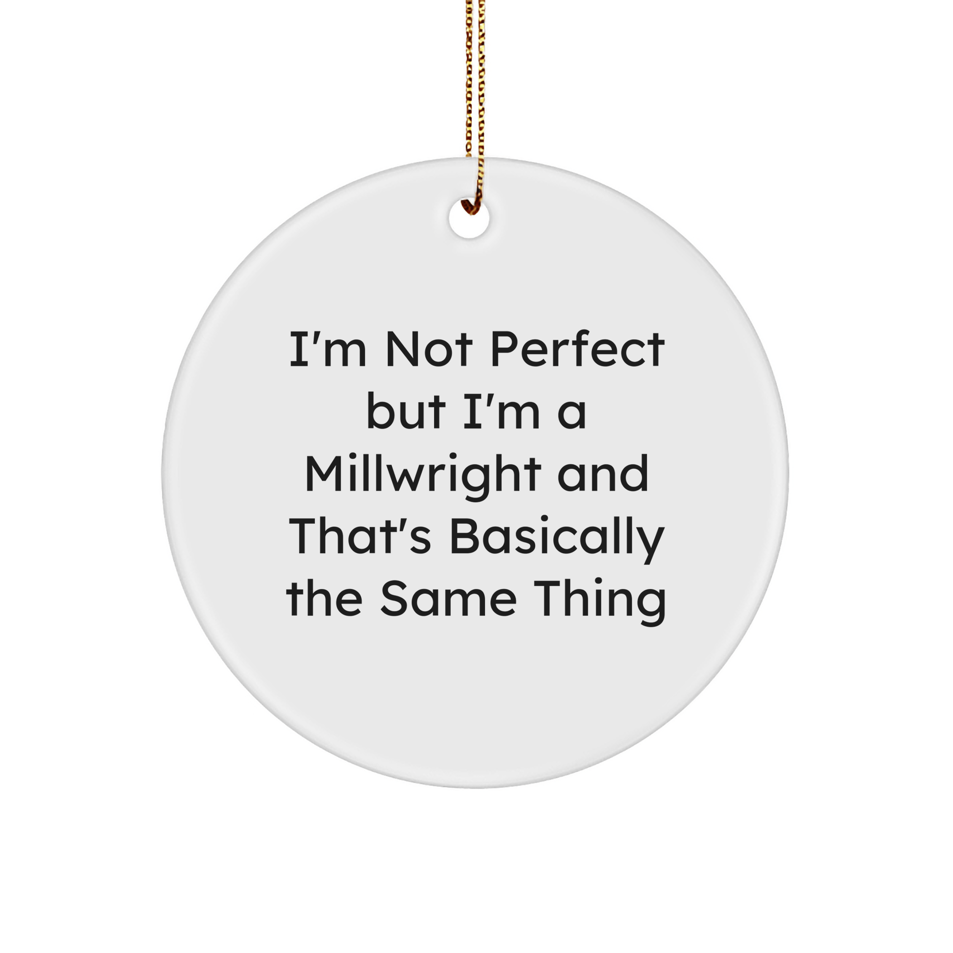 Funny Millwright Gifts from Friends for Men, 'I'm Not Perfect But I'm A Millwright And That's Basically The Same Thing' Circle Ornament for Christmas - Victory Thru Vision 