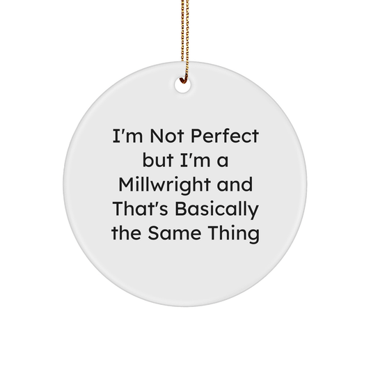 Funny Millwright Gifts from Friends for Men, 'I'm Not Perfect But I'm A Millwright And That's Basically The Same Thing' Circle Ornament for Christmas - Victory Thru Vision 